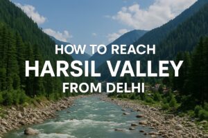 How to Reach Harsil Valley from Delhi