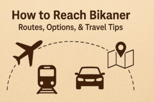 How to Reach Bikaner: Routes, Options, & Travel Tips