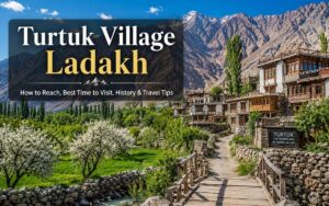 Turtuk Village Ladakh: History, Best Time and Travel Tips