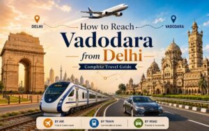 How to Reach Vadodara from Delhi: Travel Guide